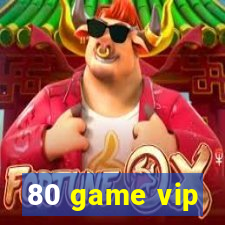 80 game vip